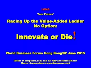 LONG Tom Peters’ Racing Up the Value-Added Ladder  No Option: Innovate or Die !