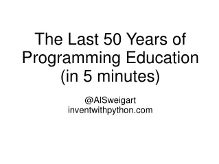 The Last 50 Years of Programming Education (in 5 minutes) @AlSweigart inventwithpython