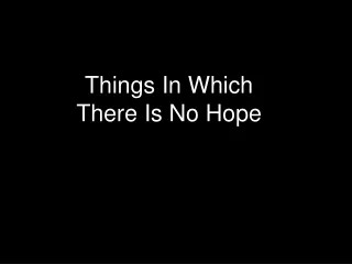 Things In Which There Is No Hope