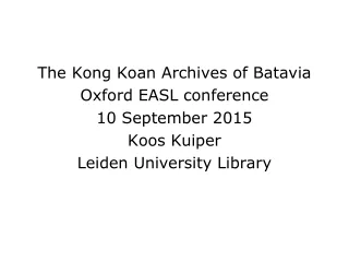 The Kong Koan Archives of Batavia  Oxford EASL conference  10 September 2015 Koos Kuiper