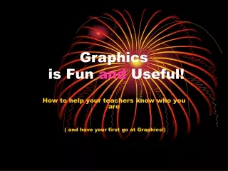 Graphics  is Fun  and  Useful!
