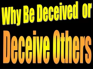 Why Be Deceived  or