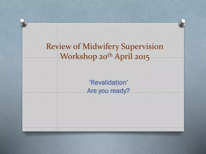 review of midwifery supervision workshop 20 th april 2015