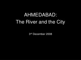 AHMEDABAD: The River and the City 3 rd  December 2008