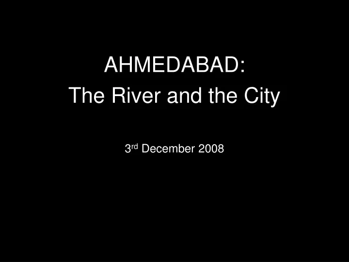 ahmedabad the river and the city 3 rd december 2008