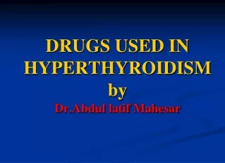 DRUGS USED IN HYPERTHYROIDISM by  Dr.Abdul  latif Mahesar