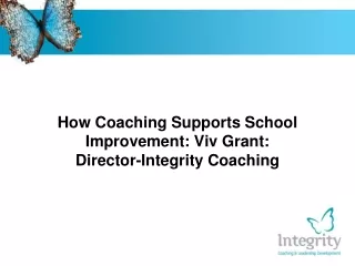 How Coaching Supports School Improvement: Viv Grant: Director-Integrity Coaching