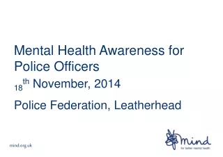 Mental Health Awareness for Police Officers 18 th  November, 2014 Police Federation, Leatherhead