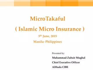 MicroTakaful     ( Islamic Micro Insurance ) 5 th  June, 2015 Manila- Philippines