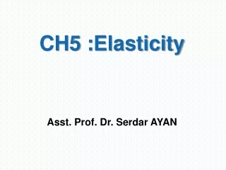 CH5 : Elasticity Asst. Prof. Dr. Serdar AYAN