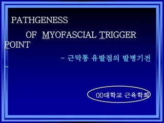 PATHGENESS           OF   M YOFASCIAL  T RIGGER   P OINT -  근막통 유발점의 발병기전  -