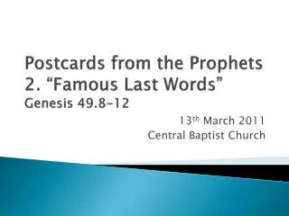 Postcards from the Prophets 2. “Famous Last Words” Genesis 49.8-12