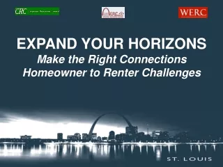EXPAND YOUR HORIZONS Make the Right Connections Homeowner to Renter Challenges
