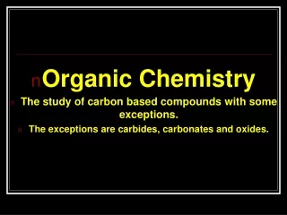 Organic Chemistry The study of carbon based compounds with some exceptions.