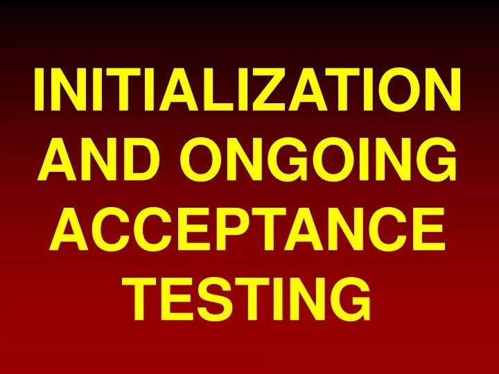 initialization and ongoing acceptance testing