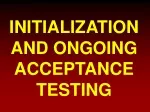 INITIALIZATION AND ONGOING ACCEPTANCE TESTING - slide 1