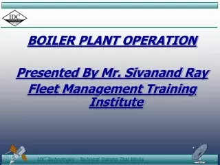 BOILER PLANT OPERATION Presented By Mr. Sivanand Ray Fleet Management Training Institute