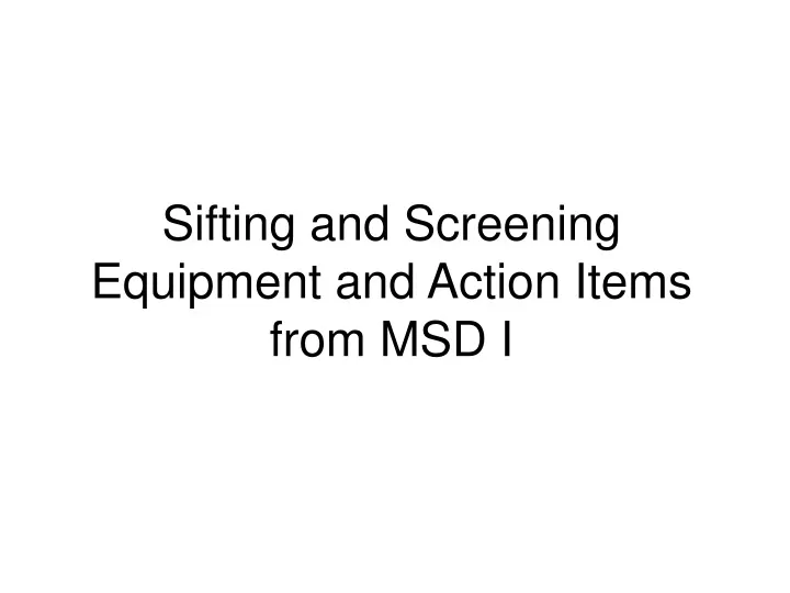 sifting and screening equipment and action items from msd i