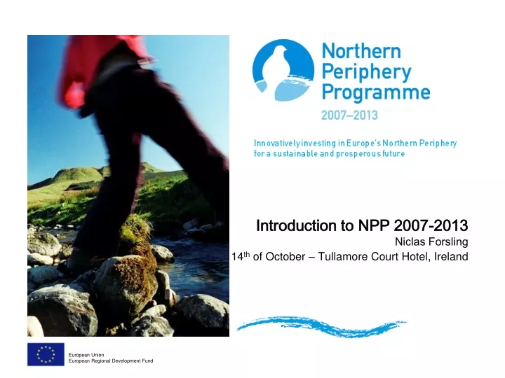 introduction to npp 2007 2013 niclas forsling 14 th of october tullamore court hotel ireland