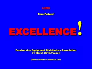 LONG Tom Peters’ EXCELLENCE ! Foodservice Equipment Distributors Association 31 March 2016/Tucson