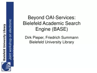 Beyond OAI-Services: Bielefeld Academic Search Engine (BASE) Dirk Pieper, Friedrich Summann