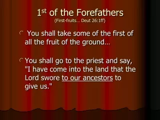 1 st  of the Forefathers (First-fruits… Deut 26:1ff)