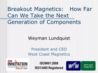 Breakout Magnetics:   How Far Can We Take the Next Generation of Components