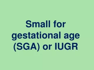 Small for gestational age (SGA) or IUGR