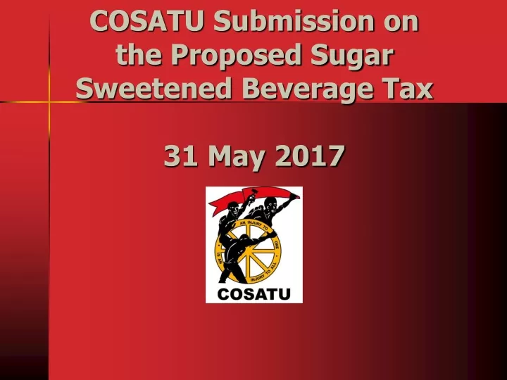 cosatu submission on the proposed sugar sweetened beverage tax 31 may 2017