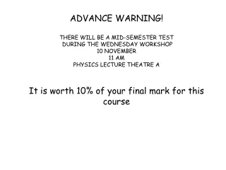 ADVANCE WARNING! THERE WILL BE A MID-SEMESTER TEST   DURING THE WEDNESDAY WORKSHOP 10 NOVEMBER