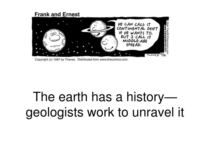 the earth has a history geologists work to unravel it