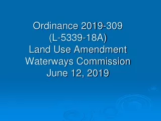 Ordinance 2019-309  (L-5339-18A)  Land Use Amendment Waterways Commission June 12, 2019