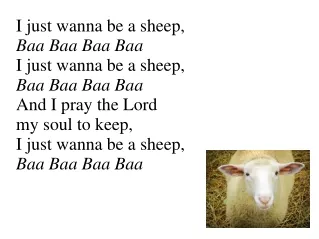 I just wanna be a sheep,  Baa Baa Baa Baa I just wanna be a sheep,  Baa Baa Baa Baa