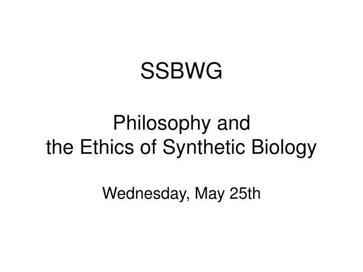 ssbwg philosophy and the ethics of synthetic biology