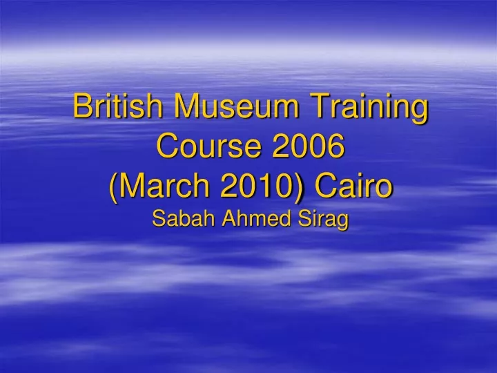 british museum training course 2006 march 2010 cairo sabah ahmed sirag