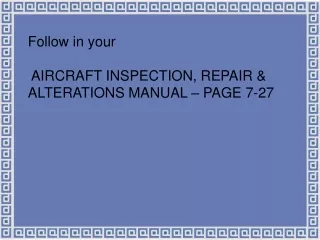 Follow in your  AIRCRAFT INSPECTION, REPAIR &amp; ALTERATIONS MANUAL – PAGE 7-27