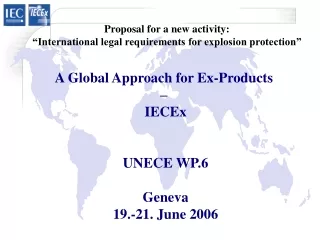 A Global Approach for Ex-Products  –  IECEx UNECE WP.6 Geneva 19.-21. June 2006