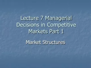 Lecture 7 Managerial Decisions in Competitive Markets Part 1