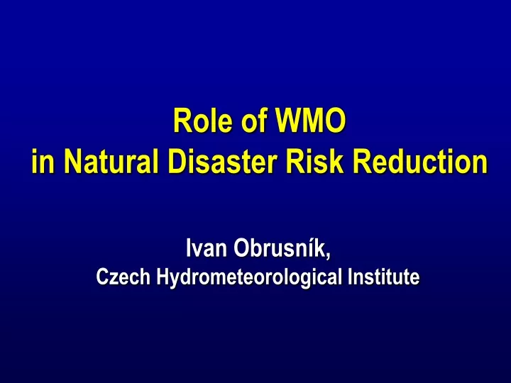 role of wmo in natural disaster risk reduction ivan obrusn k czech hydrometeorological institute