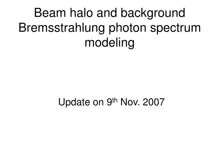 beam halo and background bremsstrahlung photon spectrum modeling