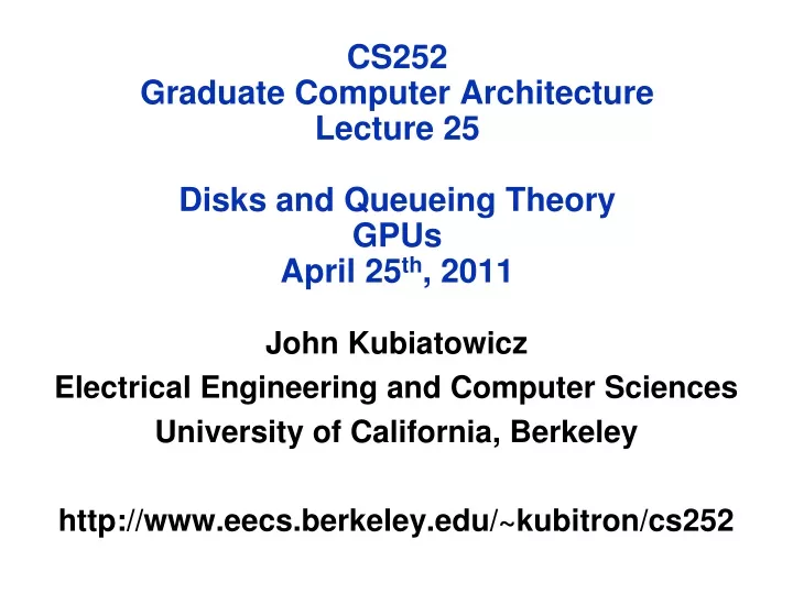 cs252 graduate computer architecture lecture 25 disks and queueing theory gpus april 25 th 2011
