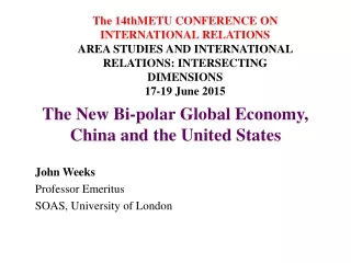 The New Bi-polar Global Economy, China and the United States John Weeks Professor Emeritus