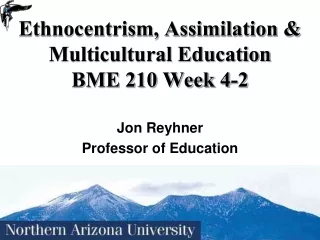 Ethnocentrism, Assimilation &amp; Multicultural Education BME 210 Week 4-2