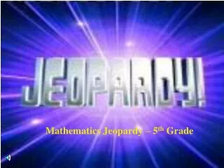 Mathematics Jeopardy – 5 th  Grade