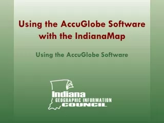 Using the AccuGlobe Software with the IndianaMap