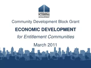 Community Development Block Grant ECONOMIC DEVELOPMENT for Entitlement Communities March 2011