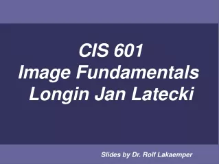 CIS 601 Image Fundamentals  Longin Jan Latecki