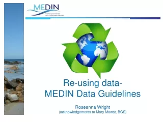 Re-using data-  MEDIN Data Guidelines Roseanna Wright (acknowledgements to Mary Mowat, BGS)