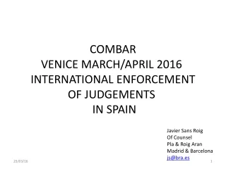 COMBAR VENICE MARCH/APRIL 2016  INTERNATIONAL ENFORCEMENT OF JUDGEMENTS   IN SPAIN