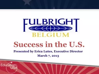 Success in the U.S. Presented by Erica Lutes, Executive Director March 7, 2013